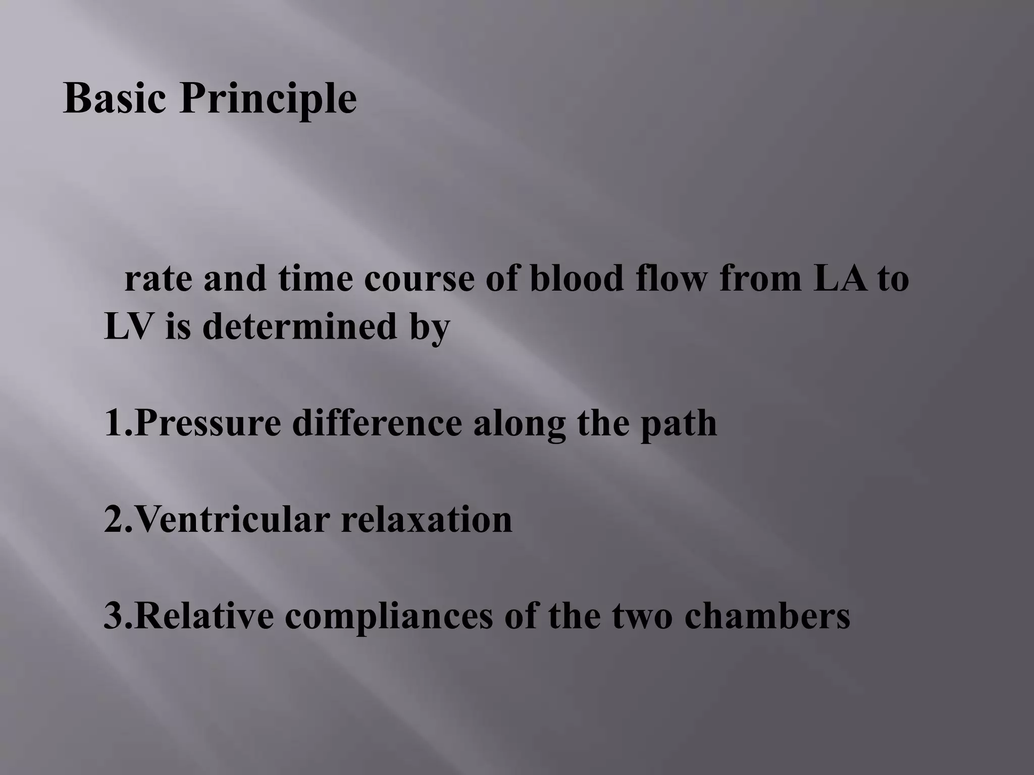 rate and time course of blood flow from LA to
LV is determined by
1.Pressure difference along the path
2.Ventricular relaxation
3.Relative compliances of the two chambers
Basic Principle
 