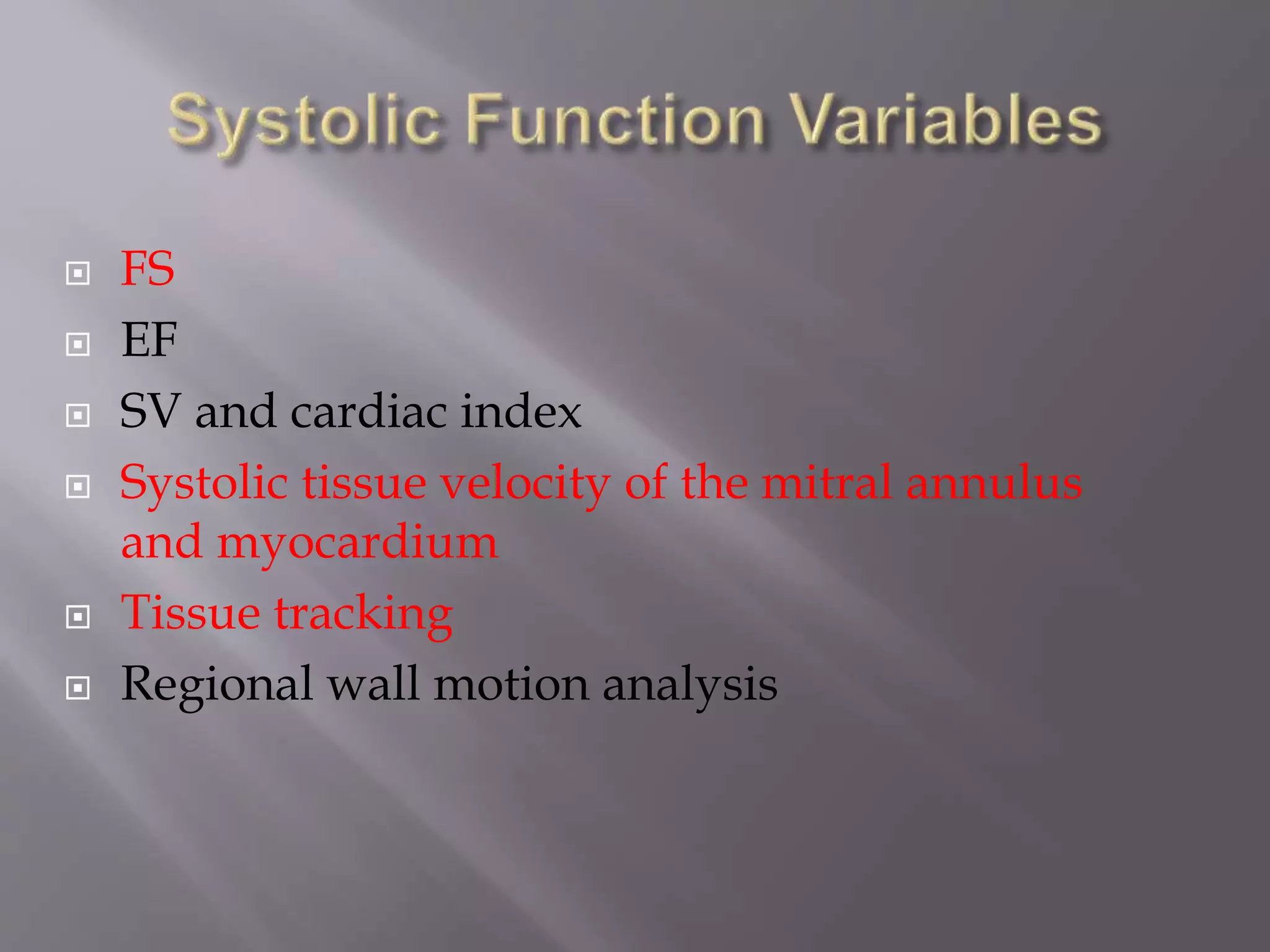  FS
 EF
 SV and cardiac index
 Systolic tissue velocity of the mitral annulus
and myocardium
 Tissue tracking
 Regional wall motion analysis
 