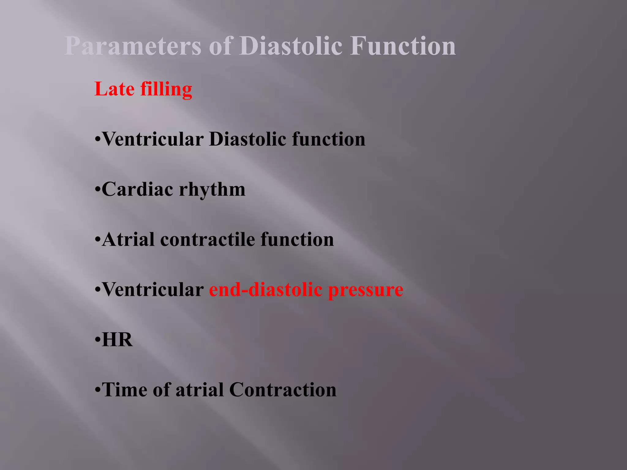 Late filling
•Ventricular Diastolic function
•Cardiac rhythm
•Atrial contractile function
•Ventricular end-diastolic pressure
•HR
•Time of atrial Contraction
Parameters of Diastolic Function
 