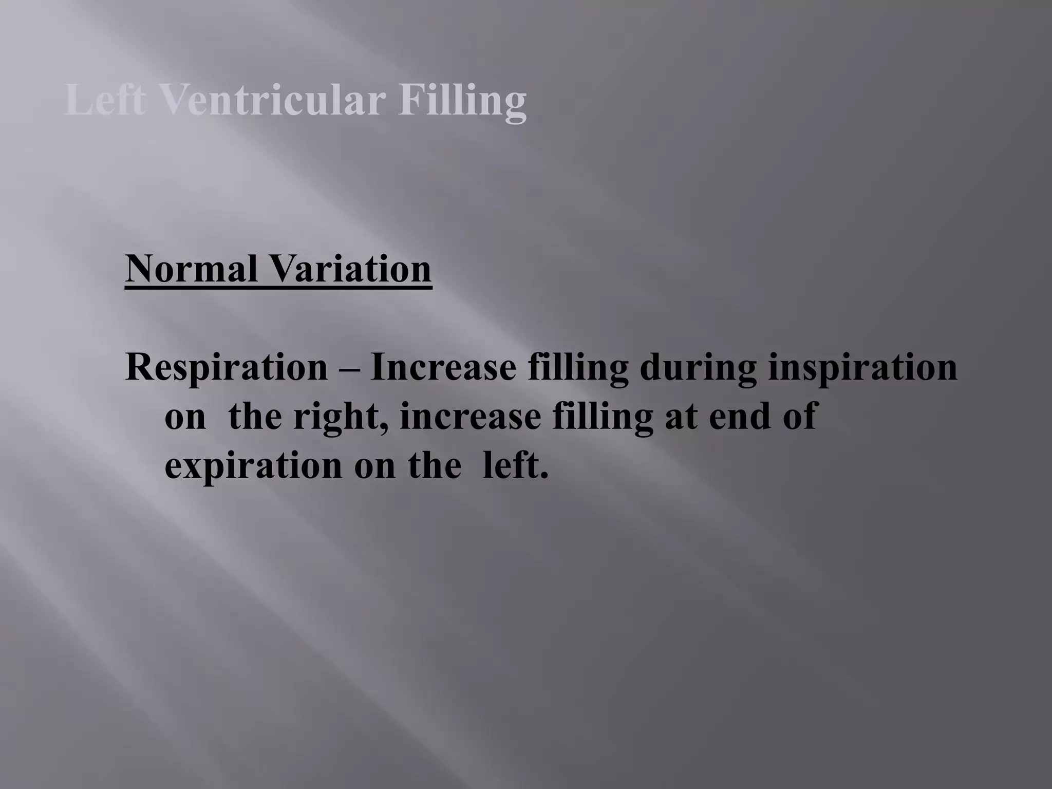 Normal Variation
Respiration – Increase filling during inspiration
on the right, increase filling at end of
expiration on the left.
Left Ventricular Filling
 
