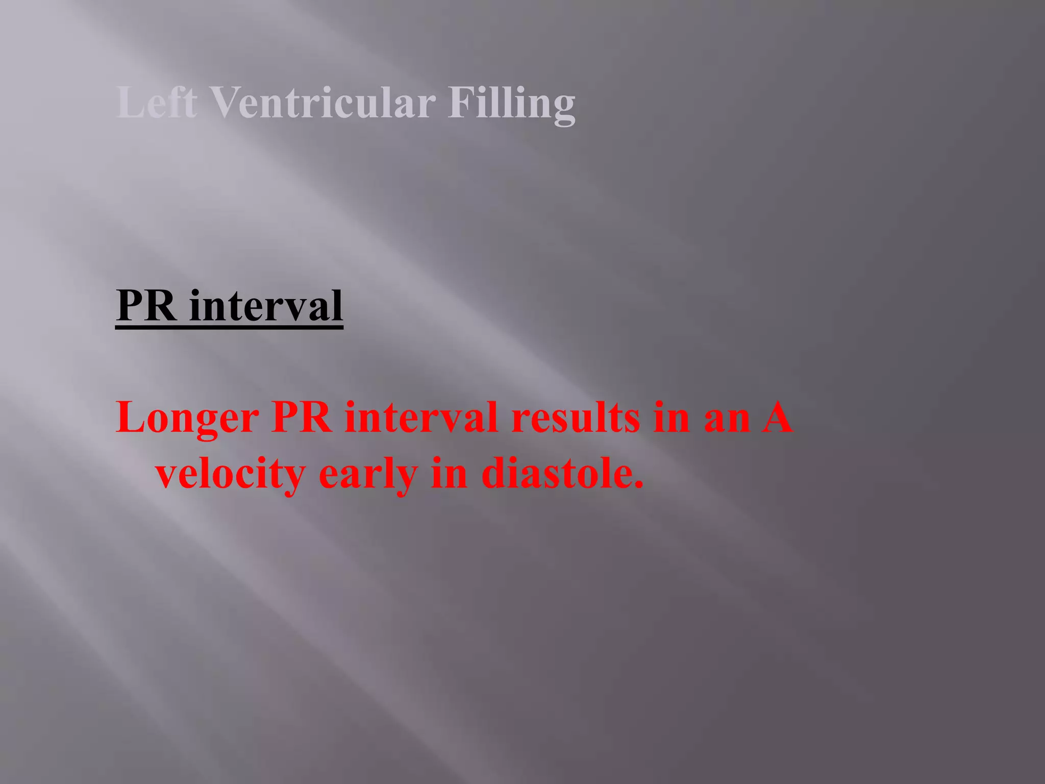 PR interval
Longer PR interval results in an A
velocity early in diastole.
Left Ventricular Filling
 