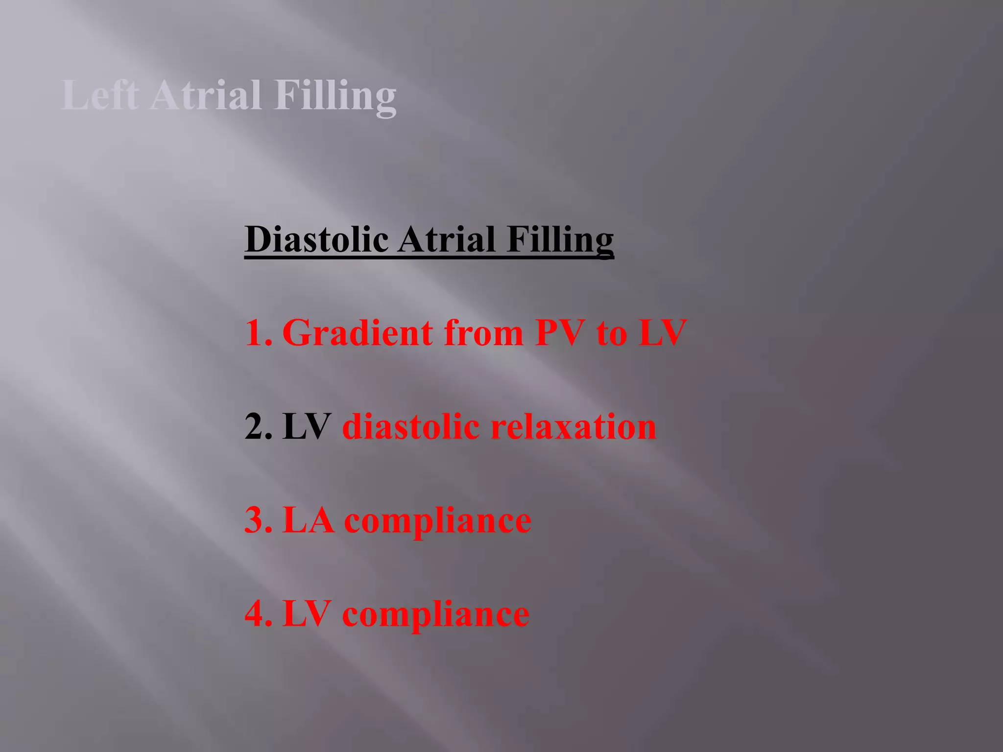 Diastolic Atrial Filling
1. Gradient from PV to LV
2. LV diastolic relaxation
3. LA compliance
4. LV compliance
Left Atrial Filling
 