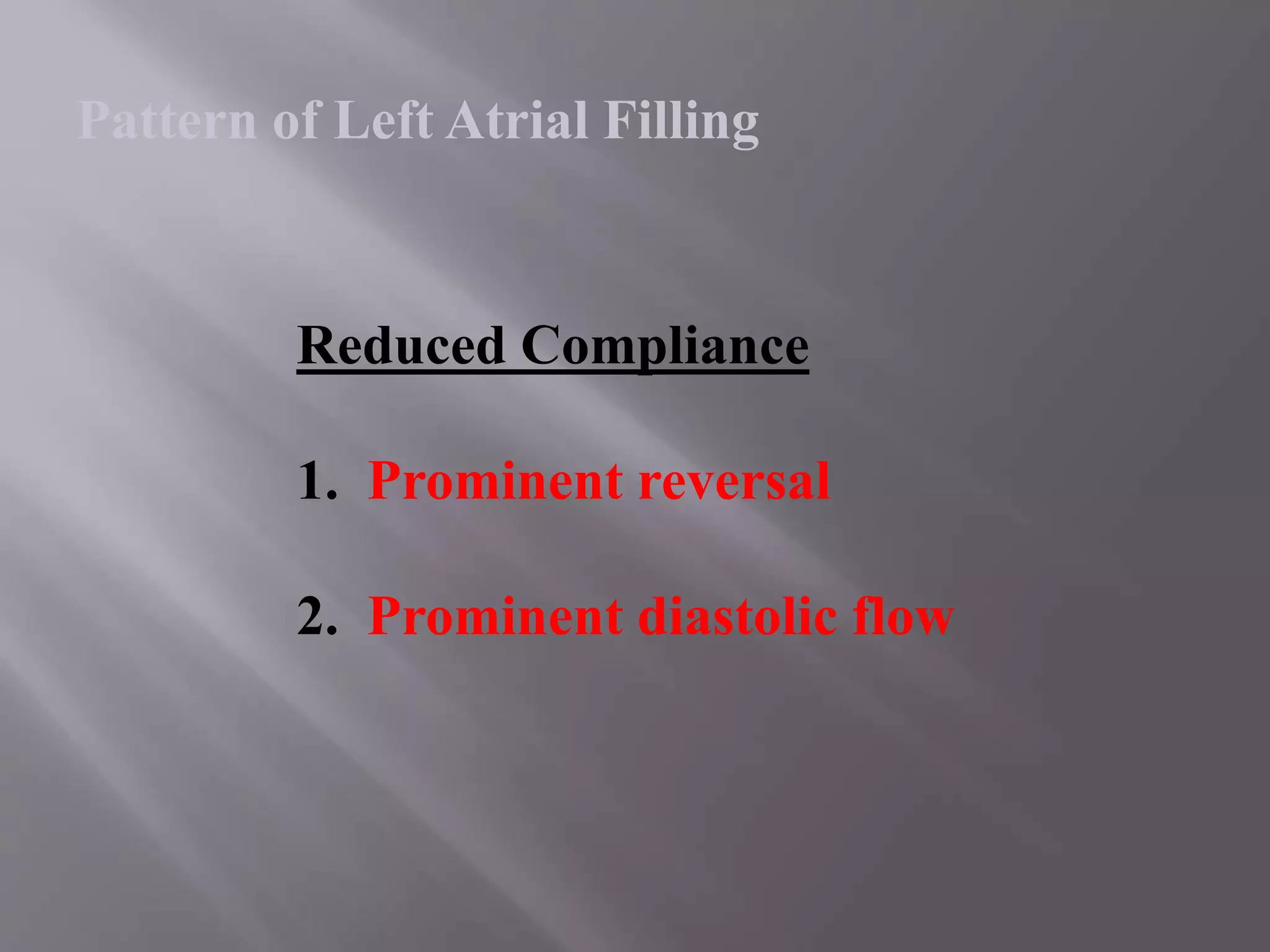 Reduced Compliance
1. Prominent reversal
2. Prominent diastolic flow
Pattern of Left Atrial Filling
 