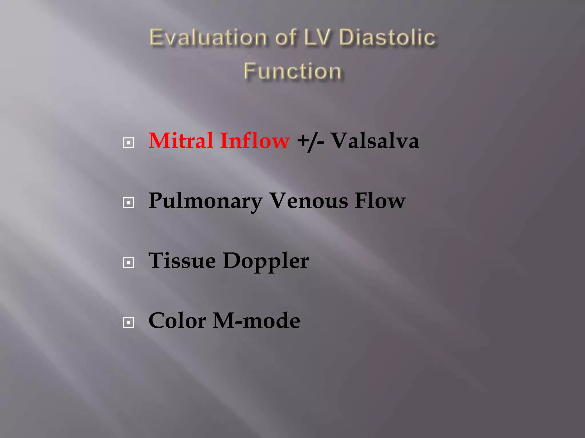  Mitral Inflow +/- Valsalva
 Pulmonary Venous Flow
 Tissue Doppler
 Color M-mode
 