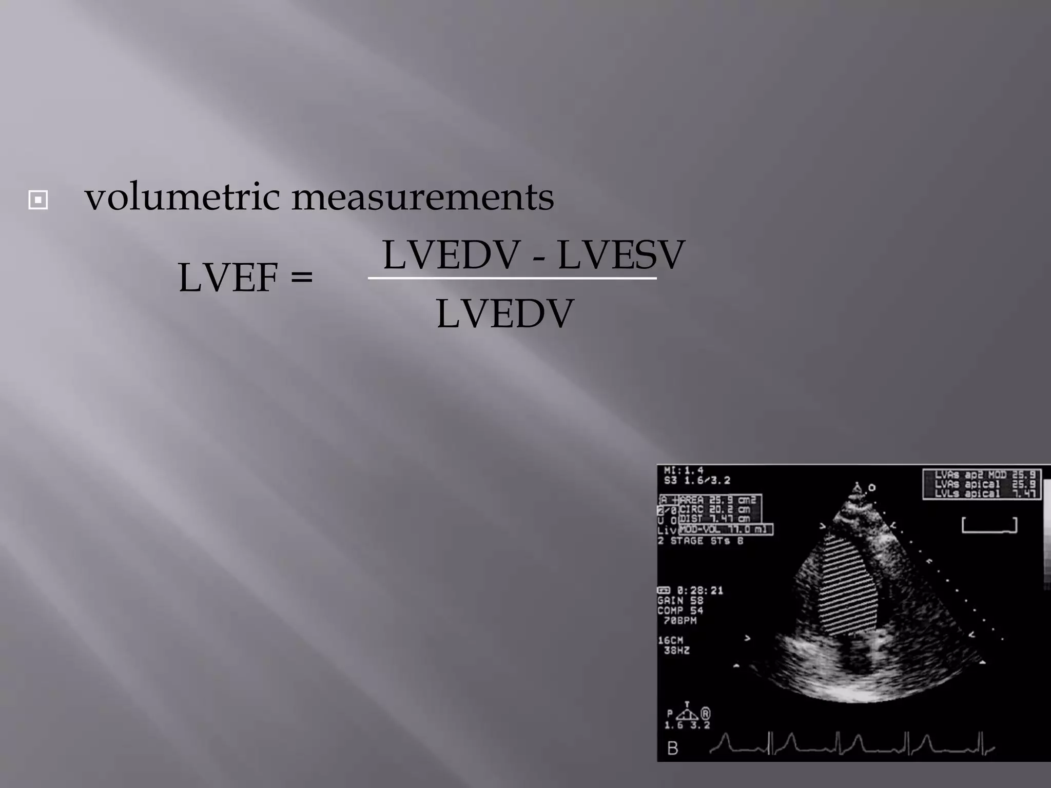  volumetric measurements
LVEDV - LVESV
LVEDV
LVEF =
 