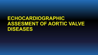 ECHOCARDIOGRAPHIC
ASSESMENT OF AORTIC VALVE
DISEASES
 