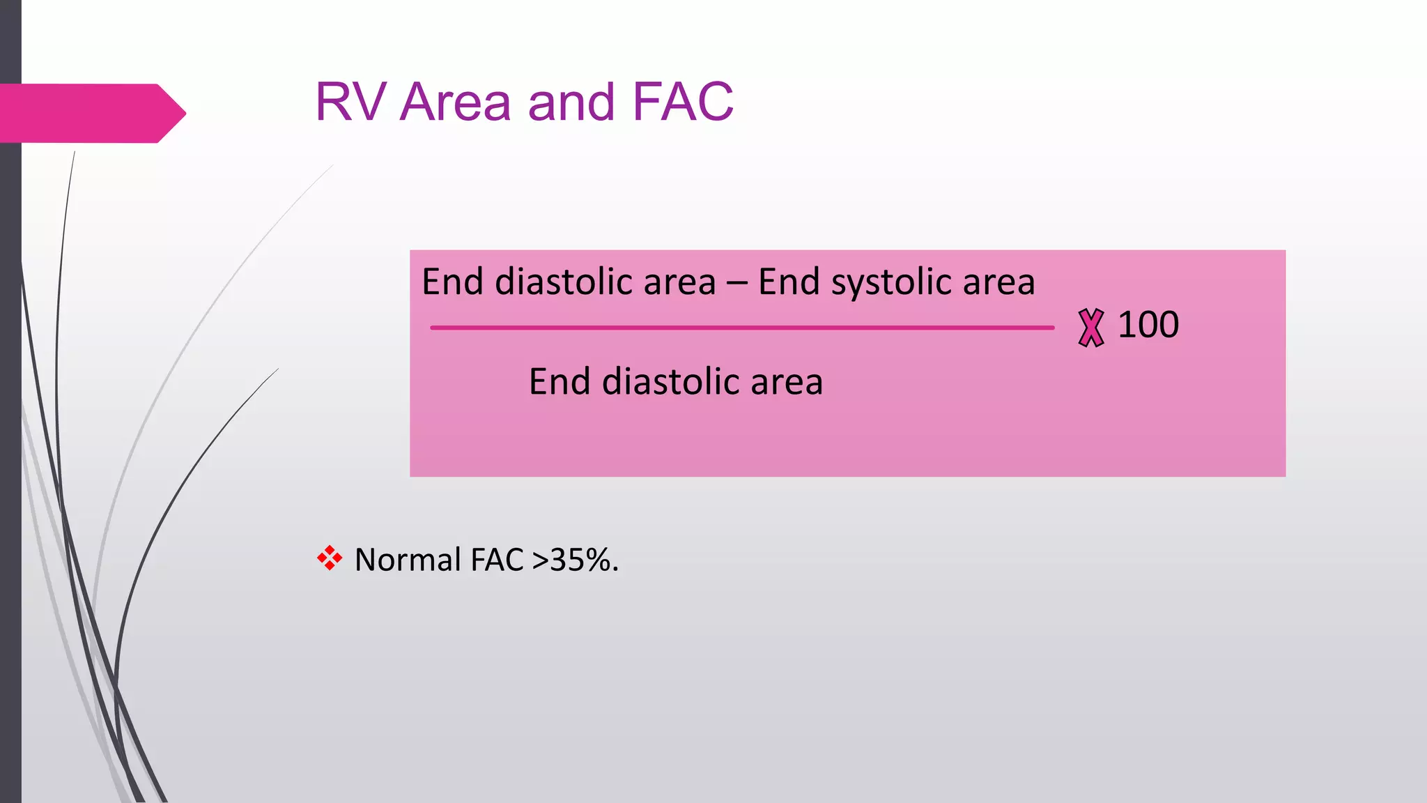 RV Area and FAC
 Normal FAC >35%.
End diastolic area – End systolic area
100
End diastolic area
 