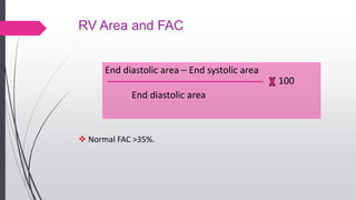 RV Area and FAC
 Normal FAC >35%.
End diastolic area – End systolic area
100
End diastolic area
 