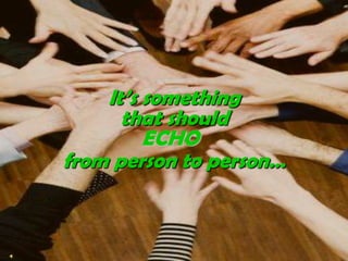 It’s somethingthat shouldfrom person to person…ECHO