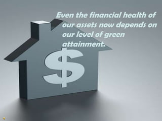 Even the financial health of our assets now depends on    our level of green attainment.