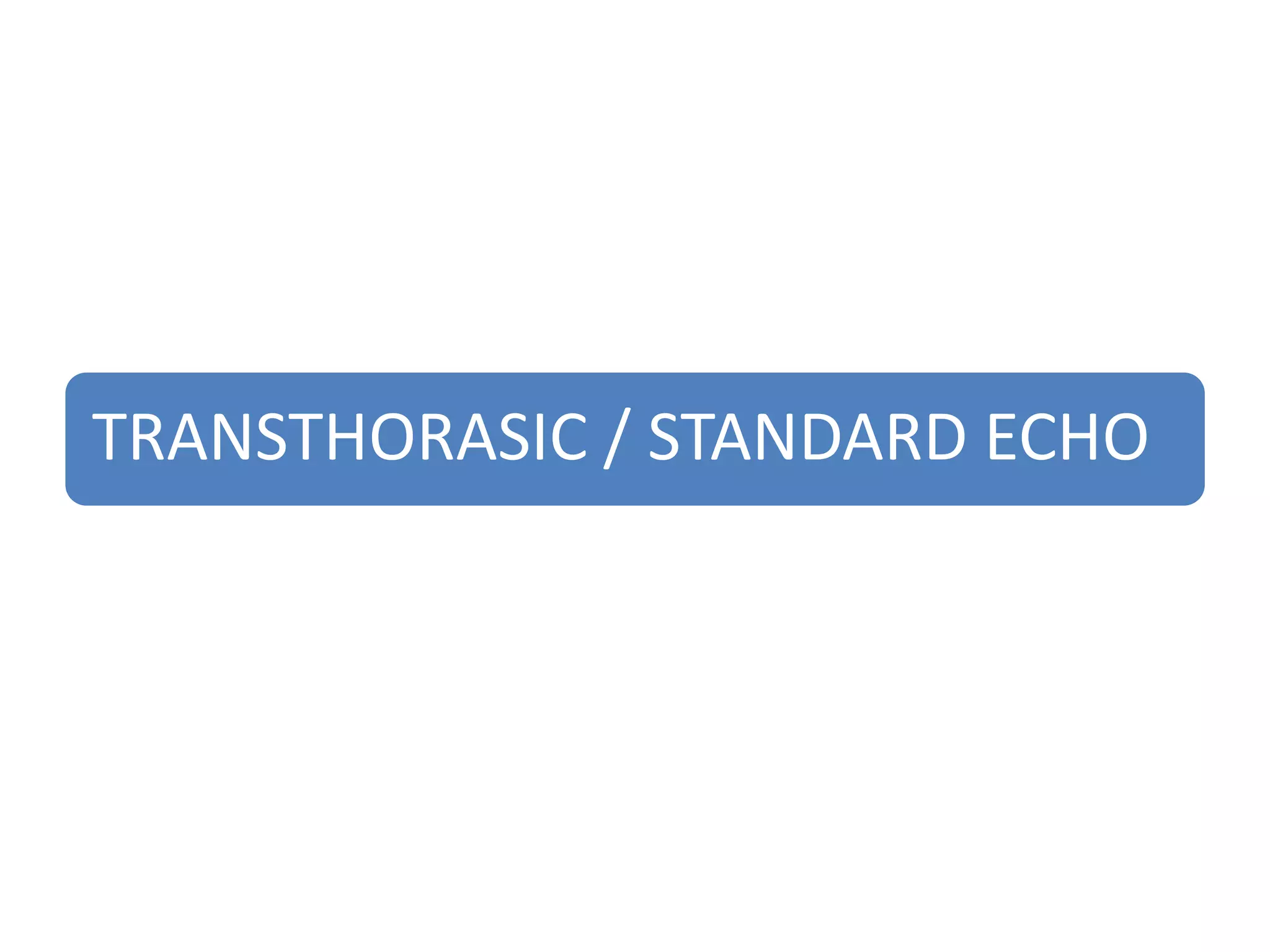 TRANSTHORASIC / STANDARD ECHO
 