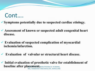 Cont….
Symptoms potentially due to suspected cardiac etiology.
 Assessment of known or suspected adult congenital heart
...