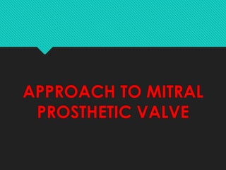APPROACH TO MITRAL
PROSTHETIC VALVE
 