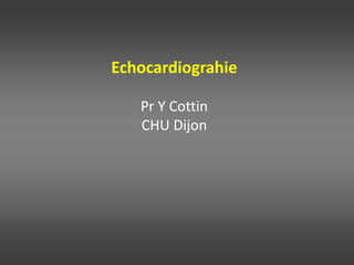 Echocardiograhie
Pr Y Cottin
CHU Dijon
 