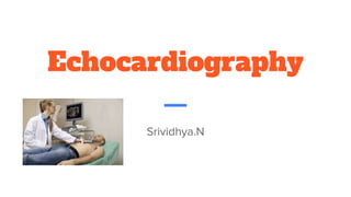 Echocardiography
Srividhya.N
 