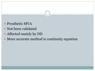  Prosthetic MVA
 Not been validated
 Affected mainly by DD
 More accurate method is continuity equation
 