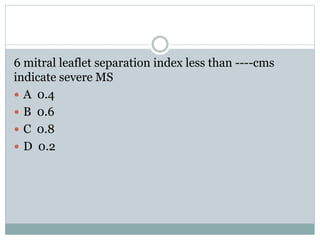 6 mitral leaflet separation index less than ----cms
indicate severe MS
 A 0.4
 B 0.6
 C 0.8
 D 0.2
 