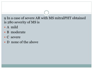 9 In a case of severe AR with MS mitralPHT obtained
is 280 severity of MS is
 A mild
 B moderate
 C severe
 D none of the above
 