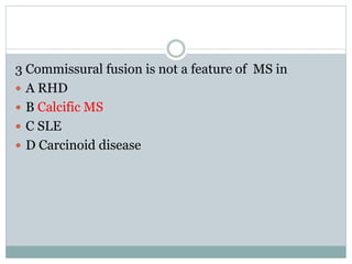 3 Commissural fusion is not a feature of MS in
 A RHD
 B Calcific MS
 C SLE
 D Carcinoid disease
 