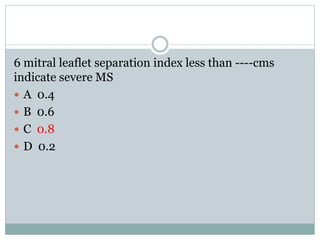 6 mitral leaflet separation index less than ----cms
indicate severe MS
 A 0.4
 B 0.6
 C 0.8
 D 0.2
 