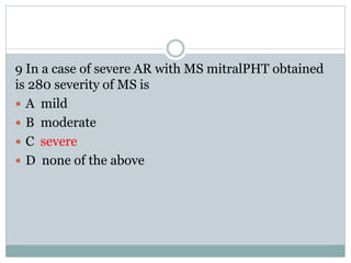 9 In a case of severe AR with MS mitralPHT obtained
is 280 severity of MS is
 A mild
 B moderate
 C severe
 D none of the above
 
