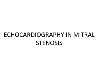 ECHOCARDIOGRAPHY IN MITRAL
STENOSIS
 