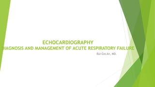 ECHOCARDIOGRAPHY
DIAGNOSIS AND MANAGEMENT OF ACUTE RESPIRATORY FAILURE
Bùi Gio An, MD.
 