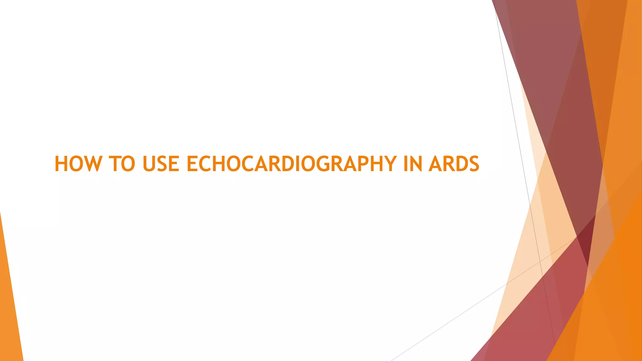 HOW TO USE ECHOCARDIOGRAPHY IN ARDS