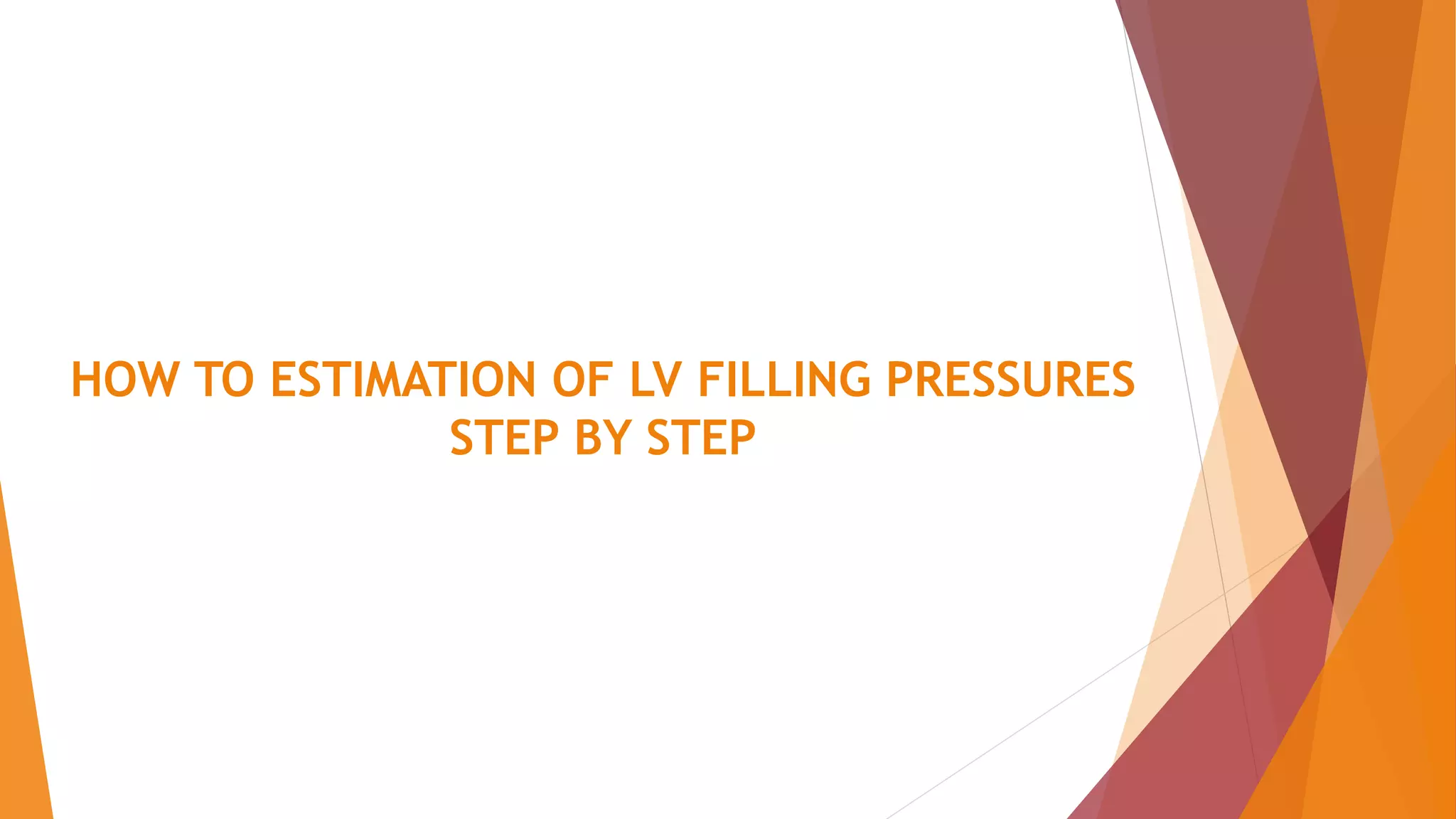 HOW TO ESTIMATION OF LV FILLING PRESSURES
STEP BY STEP