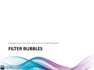 FILTER BUBBLES
Engagement through @mentions and Retweets:
 