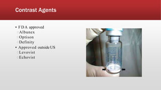 Contrast Agents
▪ FDA approved
Albunex
Optison
Definity
▪ Approved outside US
Levovist
Echovist
 