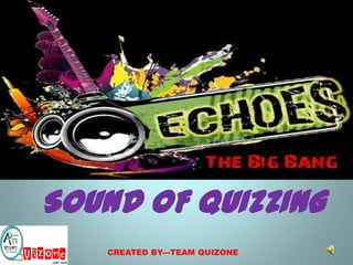 SOUND OF QUIZZING
    CREATED BY---TEAM QUIZONE
 