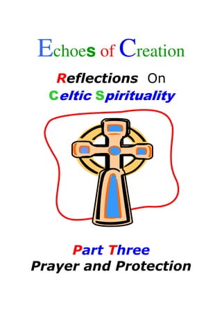 Echoes of Creation
   Reflections On
  Celtic Spirituality




     Part Three
Prayer and Protection
 