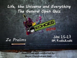 Life, the Universe and Everything
      The General Open Quiz




Ze Prelims
 