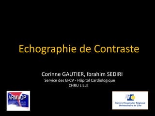 Corinne GAUTIER, Ibrahim SEDIRI
Service des EFCV - Hôpital Cardiologique
CHRU LILLE
Echographie de Contraste
 