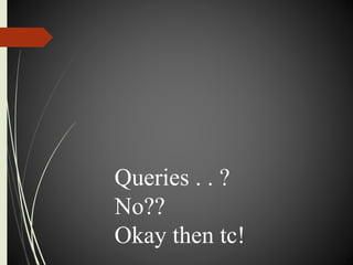 Queries . . ?
No??
Okay then tc!
 
