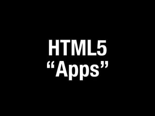 HTML5
“Apps”
 