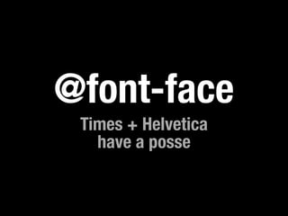 @font-face
 Times + Helvetica
   have a posse
 
