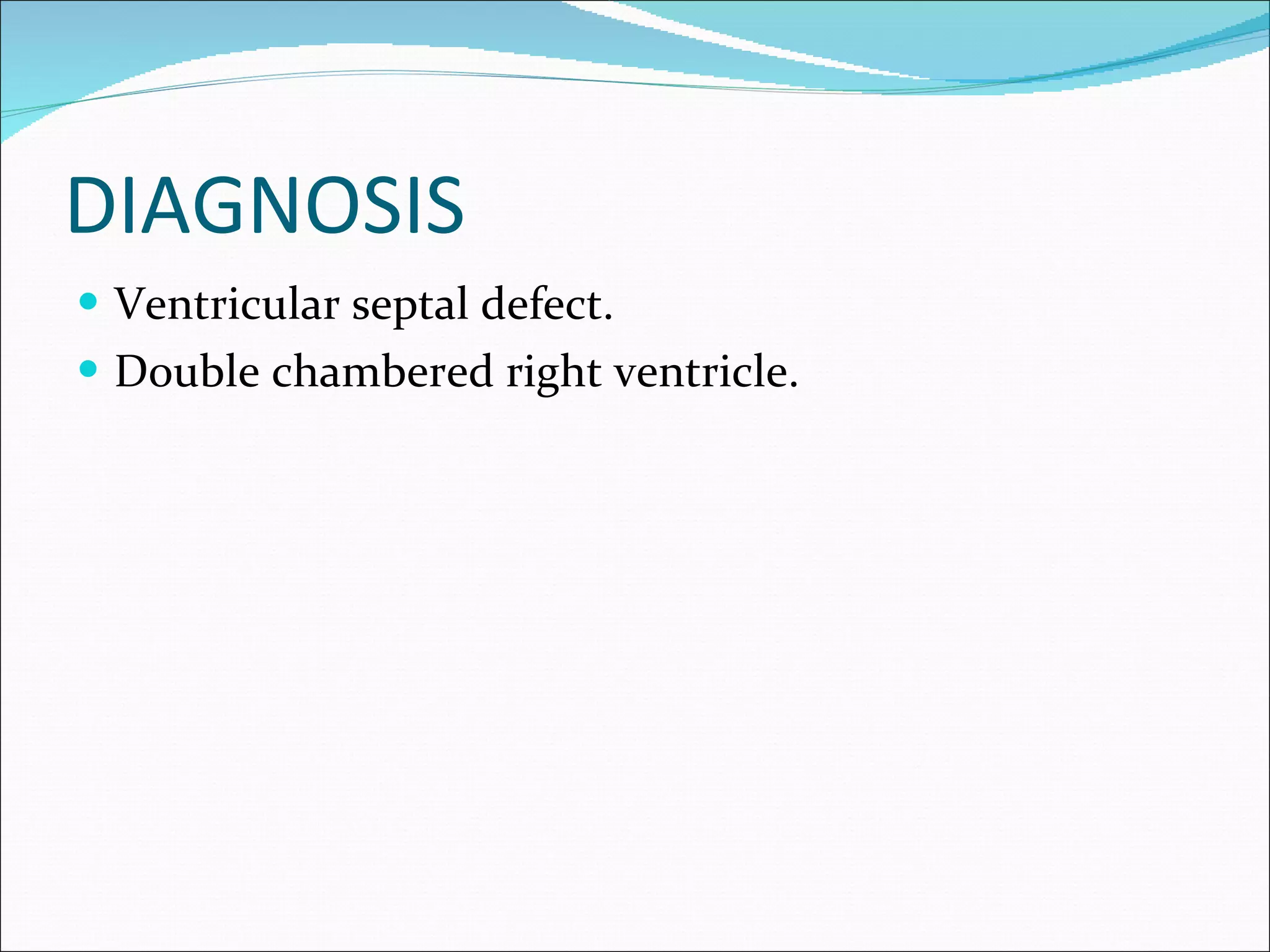 DIAGNOSIS Ventricular septal defect. Double chambered right ventricle.
