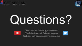 Questions?
Check out our Twitter @echonepean
YouTube Channel: Echo At Nepean
Website: icetnepean.org/echo-education