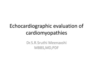Echocardiographic evaluation of
cardiomyopathies
Dr.S.R.Sruthi Meenaxshi
MBBS,MD,PDF
 