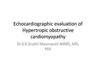 Echocardiographic evaluation of
Hypertropic obstructive
cardiomyopathy
Dr.S.R.Sruthi Meenaxshi MBBS, MD,
PDF
 