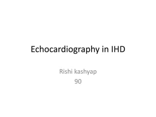 Echocardiography in IHD
Rishi kashyap
90
 