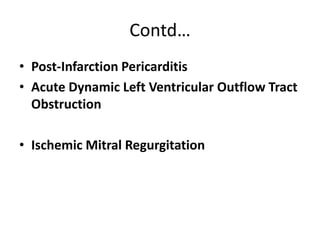 Contd…
• Post-Infarction Pericarditis
• Acute Dynamic Left Ventricular Outflow Tract
Obstruction
• Ischemic Mitral Regurgitation
 