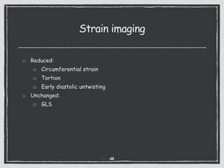 Strain imaging
Reduced:
Circumferential strain
Tortion
Early diastolic untwisting
Unchanged:
GLS
48
 