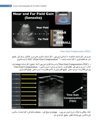 18 Lecture Echocardiography By Dr Akhtar Totakhail
(TGC)
Compensation
Gain
Time
:
‫ډی‬
‫ر‬
‫ی‬
‫ال‬ ‫نور‬
‫ټ‬
‫راساؤن‬
‫ډ‬...