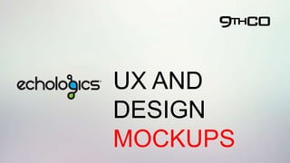 UX AND
DESIGN
MOCKUPS
 