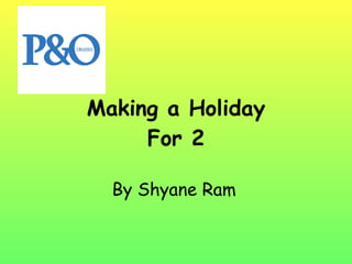 Making a Holiday For 2 By Shyane Ram 