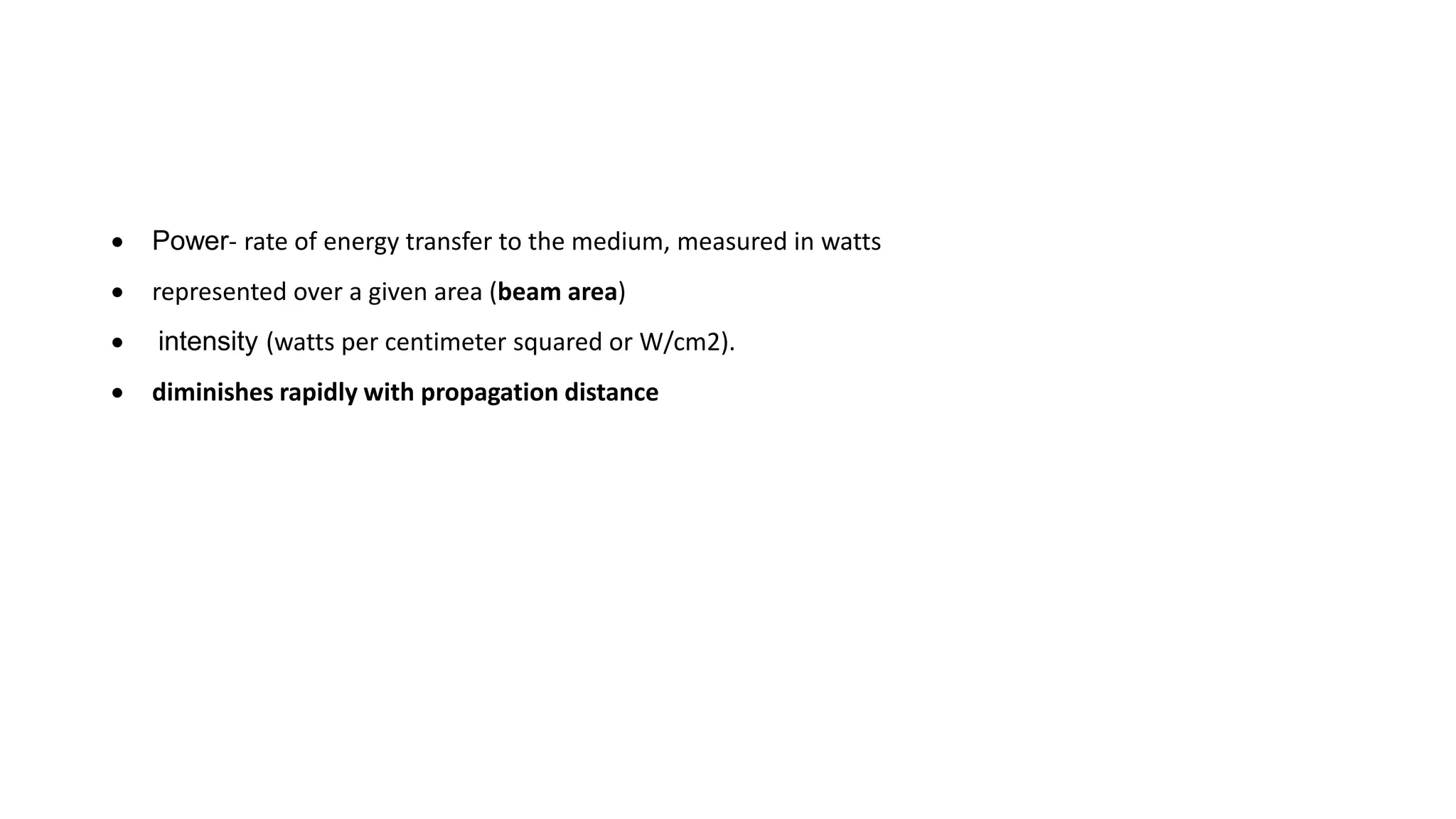  Power- rate of energy transfer to the medium, measured in watts
 represented over a given area (beam area)
 intensity (watts per centimeter squared or W/cm2).
 diminishes rapidly with propagation distance
 