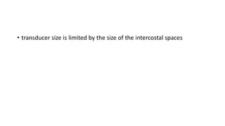 • transducer size is limited by the size of the intercostal spaces
 